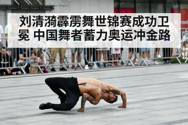 刘清漪霹雳舞世锦赛成功卫冕 中国舞者蓄力奥运冲金路